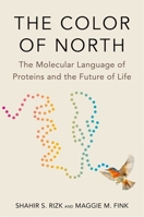 The Color of North: The Molecular Language of Proteins and the Future of Life 0674292588 Book Cover