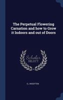 The Perpetual Flowering Carnation and how to Grow it Indoors and out of Doors 1340327198 Book Cover