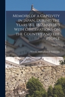 Memoirs of a Captivity in Japan, During the Years 1811, 1812 and 1813 With Observations on the Country and the People; Volume 1 B0BPDSYLQ1 Book Cover