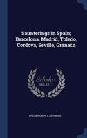 Saunterings in Spain; Barcelona, Madrid, Toledo, Cordova, Seville, Granada 034490914X Book Cover