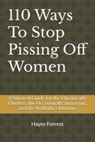 110 Ways To Stop Pissing Off Women: A Survival Guide for the Chronically Clueless, the Occasionally Annoying, and the Willfully Oblivious B0FHC1721H Book Cover