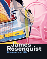 James Rosenquist: His American Life 0847864014 Book Cover