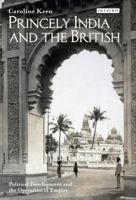 Princely India and the British: Political Development and the Operation of Empire 1350161268 Book Cover