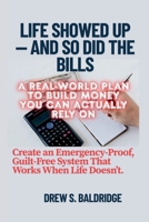 Life Showed Up — and So Did the Bills: A Real-World Plan to Build Money You Can Actually Rely On. Create an Emergency-Proof, Guilt-Free System That Works When Life Doesn’t B0FFN3J5CF Book Cover