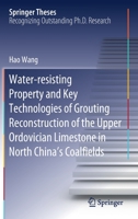 Water-Resisting Property and Key Technologies of Grouting Reconstruction of the Upper Ordovician Limestone in North China's Coalfields 3030401154 Book Cover