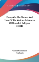 Essays on the Nature and Uses of the Various Evidences of Revealed Religion 1436838436 Book Cover
