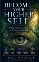 Become Your Higher Self: Using Spiritual Energy To Transform Your Body, Soul, And Your Life! 1393773303 Book Cover