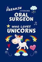 A Freakin Awesome Oral Surgeon Who Loves Unicorns: Perfect Gag Gift For An Oral Surgeon Who Happens To Be Freaking Awesome And Loves Unicorns! | Blank ... Work | Job | Humour and Banter | Birthday| He 1670653129 Book Cover