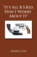 It's All B.S.Kid. Don't Worry about It 1493199668 Book Cover