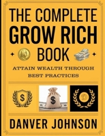 The Complete Grow Rich Book: Attain Wealth through Best Practices B0FHP6C671 Book Cover