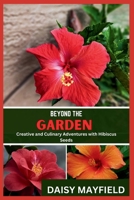 BEYOND THE GARDEN: Creative and Culinary Adventures with Hibiscus Seeds B0CPTCYTPL Book Cover