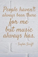 People haven't always been there for me but music always has: Taylor Swift: Journal 120 Pages, 6" x 9" Inches, Matte Cover. 1657170713 Book Cover