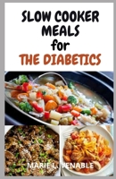 Slow Cooker Meals For The Diabetics: Concise Guide To Healthy, Low Sugar, Budget Friendly, Quick & Easy Recipes To Stabilize Blood Sugar. B0942MSFT5 Book Cover