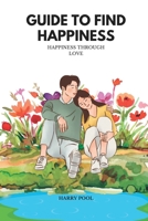 GUIDE TO FIND HAPPINESS: Happiness through Love B0BCRXJMMY Book Cover