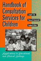 Handbook of Consultation Services for Children: Applications in Educational and Clinical Settings (Jossey-Bass Social and Behavioral Science Series) 1555425488 Book Cover