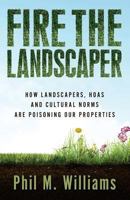 Fire the Landscaper: How Landscapers, HOAs, and Cultural Norms Are Poisoning Our Properties 1943894000 Book Cover