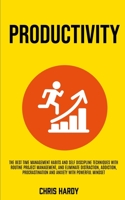 Productivity: The Best Time Management Habits And Self Discipline Techniques With Routine Project Management, And Eliminate Distraction, Addiction, Procrastination And Anxiety With Powerful Mindset 1989682634 Book Cover