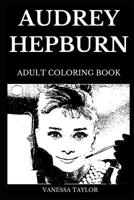 Audrey Hepburn Adult Coloring Book: Legendary Classical Hollywood Actress and Famous Sex Symbol of the Golden Age, Acclaimed Model and Iconic Actress Inspired Adult Coloring Book 1077618654 Book Cover