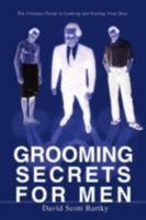 Grooming Secrets For Men: The Ultimate Guide to Looking and Feeling Your Best