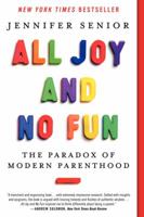 All Joy and No Fun: The Paradox of Modern Parenthood 0062072242 Book Cover