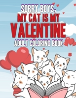 Sorry Boys My Cat Is My Valentines Adult Coloring Book: A Fun Valentine's Day Coloring Books of Cats Puppy and Hearts 1661991351 Book Cover