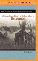 A Primary Source History of the Lost Colony of Roanoke 1531878636 Book Cover