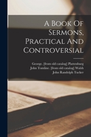 A Book Of Sermons, Practical And Controversial 1018194231 Book Cover