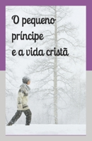 O pequeno príncipe e a vida cristã: Devocionais e textos baseados no livro de Antoine Saint Exupery B08LNLCJ4C Book Cover