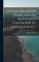 La Colonisation Française En Nouvelle-calédonie Et Dépendances... 1018674861 Book Cover