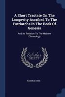 A Short Tractate On The Longevity Ascribed To The Patriarchs In The Book Of Genesis: And Its Relation To The Hebrew Chronology 1340579804 Book Cover