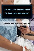 Disability Insurance "A Loaded Weapon" 1494406934 Book Cover