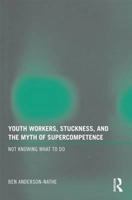 Youth Workers, Stuckness, and the Myth of Supercompetence: Not knowing what to do 0415997739 Book Cover