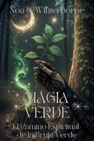 MAGIA VERDE. El Camino Espiritual de la Bruja Verde: Guía para conectar con naturaleza, despertar tu poder interior y vivir en alianza con plantas y espíritus del bosque. (Spanish Edition) B0G6F5K62H Book Cover