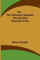 Sex--The Unknown Quantity: The Spiritual Function of Sex 9357973117 Book Cover