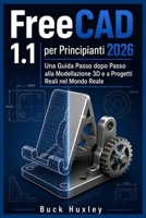 FreeCAD 1.1 per principianti 2026: Una guida passo passo alla modellazione 3D e a progetti reali. (Italian Edition) B0H8FCT6PR Book Cover
