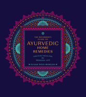 The Beginner’s Guide to Ayurvedic Home Remedies: Ancient Healing for Modern Life 0760382050 Book Cover