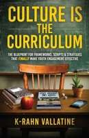 Culture Is the Curriculum: The Blueprint for Frameworks, Scripts & Strategies That Finally Make Youth Engagement Effective B0GTXBWFN4 Book Cover
