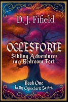 Oglesforte: Sibling Adventures in a Bedroom Fort B0FNT54MG2 Book Cover