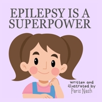 Epilepsy Is A Superpower: A Book For Young Epileptics (The Superhero’s Collection) B0DB2Y2477 Book Cover