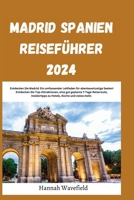 Madrid Spanien Reiseführer 2024: Entdecken Sie Madrid: Ein umfassender Leitfaden für abenteuerlustige Seelen! Entdecken Sie Top-Attraktionen, eine gut ... Küche und vieles mehr. (German Edition) B0CSVKFGWK Book Cover