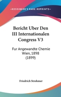 Bericht Uber Den III Internationalen Congress V3: Fur Angewandte Chemie Wien, 1898 (1899) 1168480590 Book Cover