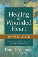 Healing the Wounded Heart Workbook: The Heartache of Sexual Abuse and the Hope of Transformation 0801015677 Book Cover