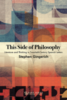 This Side of Philosophy: Literature and Thinking in Twentieth-Century Spanish Letters 1438492219 Book Cover