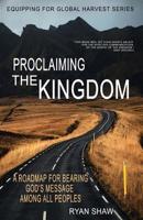 Proclaiming the Kingdom: A Roadmap For Bearing God's Message Among All Peoples 1075350646 Book Cover