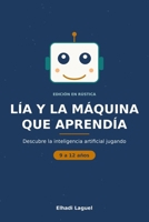 Lía y la máquina que aprendía: Una guía de inteligencia artificial para mentes curiosas (9 a 12 años) (Spanish Edition) B0HDCYF2MX Book Cover