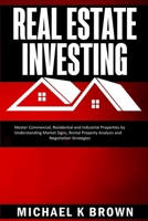 Real Estate Investing: Master Commercial, Residential and Industrial Properties by Understanding Market Signs, Rental Property Analysis and Negotiation Strategies 1989711065 Book Cover