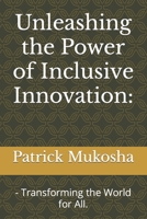 Unleashing the Power of Inclusive Innovation:: - Transforming the World for All. B0C9S1WPH6 Book Cover