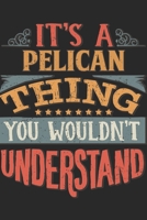 It's A Pelican Thing You Wouldn't Understand: Gift For Pelican Lover 6x9 Planner Journal 1698373503 Book Cover