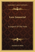 Love Immortal: A Legend Of Old India 1432599313 Book Cover
