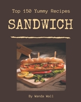 Top 150 Yummy Sandwich Recipes: Making More Memories in your Kitchen with Yummy Sandwich Cookbook! B08GRSLXWK Book Cover